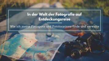 In der Welt der Fotografie auf Entdeckungsreise – Wie ich meine Fotospots und Fotolocations finde und verwalte