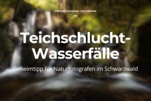 Teichschlucht-Wasserfälle – Geheimtipp für Naturfotografen im Schwarzwald