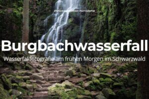 Burgbachwasserfall – Wasserfallfotografie am frühen Morgen im Schwarzwald