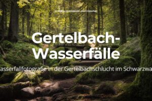 Gertelbach-Wasserfälle – Wasserfallfotografie in der Gertelbachschlucht im Schwarzwald